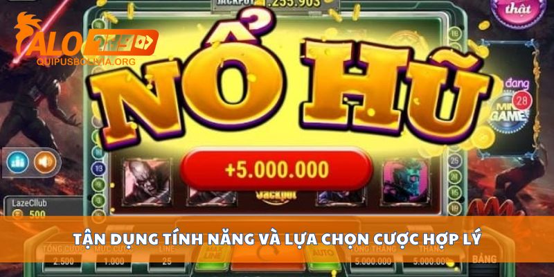 Tận dụng tính năng và lựa chọn cược hợp lý