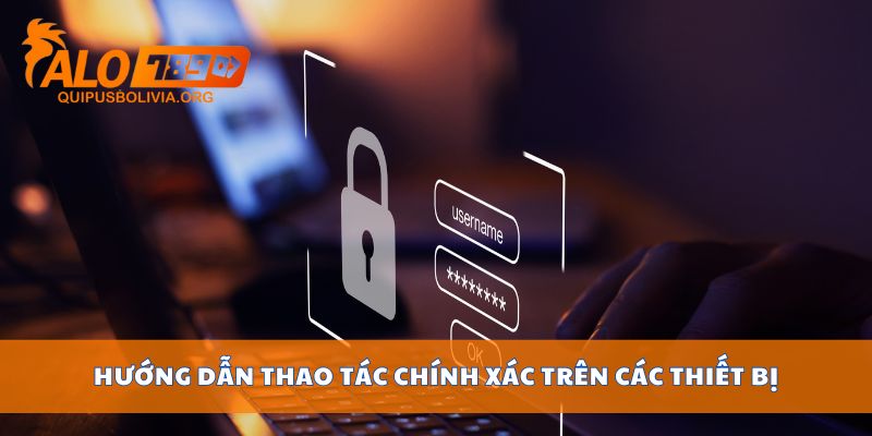Hướng dẫn thao tác chính xác trên các thiết bị