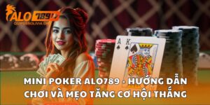 Mini Poker Alo789 - Hướng Dẫn Chơi Và Mẹo Tăng Cơ Hội Thắng
