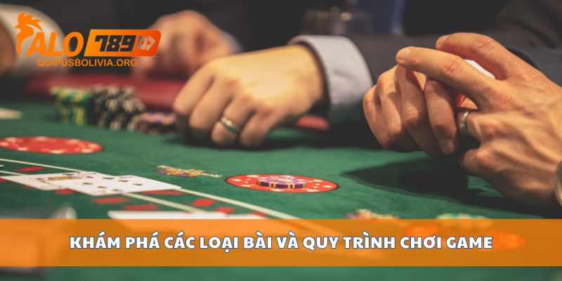 Khám phá các loại bài và quy trình chơi game