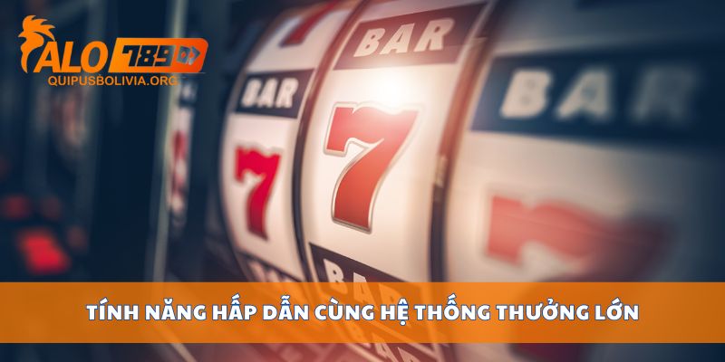 Tính năng hấp dẫn cùng hệ thống thưởng lớn