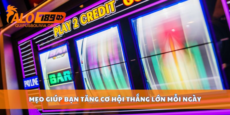 Mẹo giúp bạn tăng cơ hội thắng lớn mỗi ngày