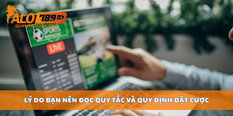 Lý do bạn nên đọc quy tắc và quy định đặt cược