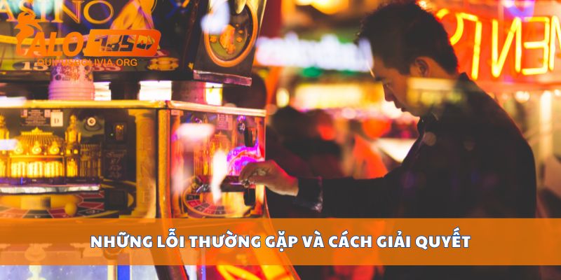 Những lỗi thường gặp và cách giải quyết