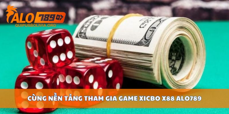 Cùng nền tảng tham gia game Xicbo X88 ALO789