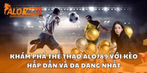 Khám Phá Thể Thao Alo789 Với Kèo Hấp Dẫn Và Đa Dạng Nhất
