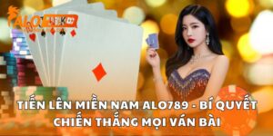 Tiến Lên Miền Nam Alo789 - Bí Quyết Chiến Thắng Mọi Ván Bài